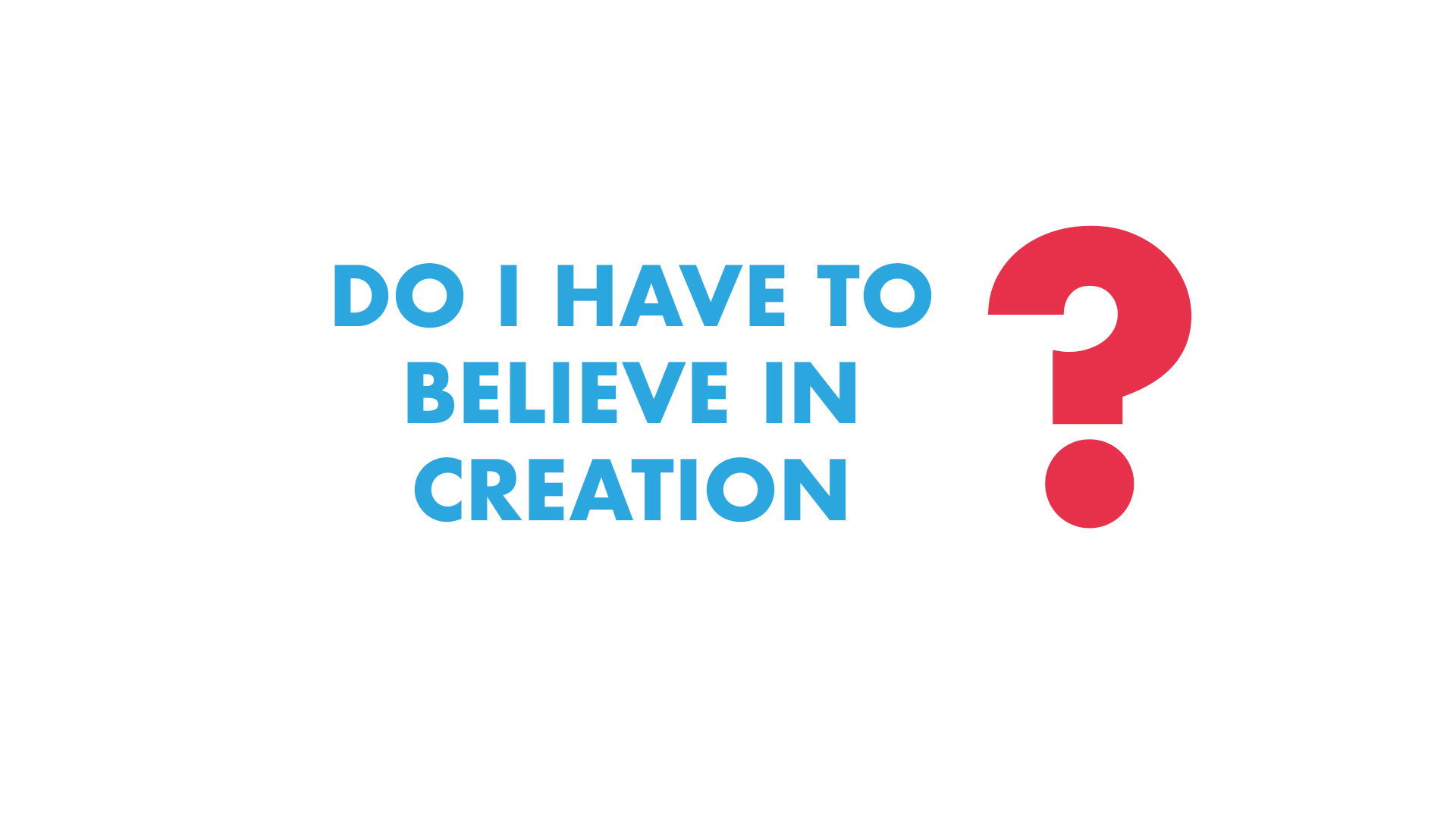 Do I have to Believe in Creation?