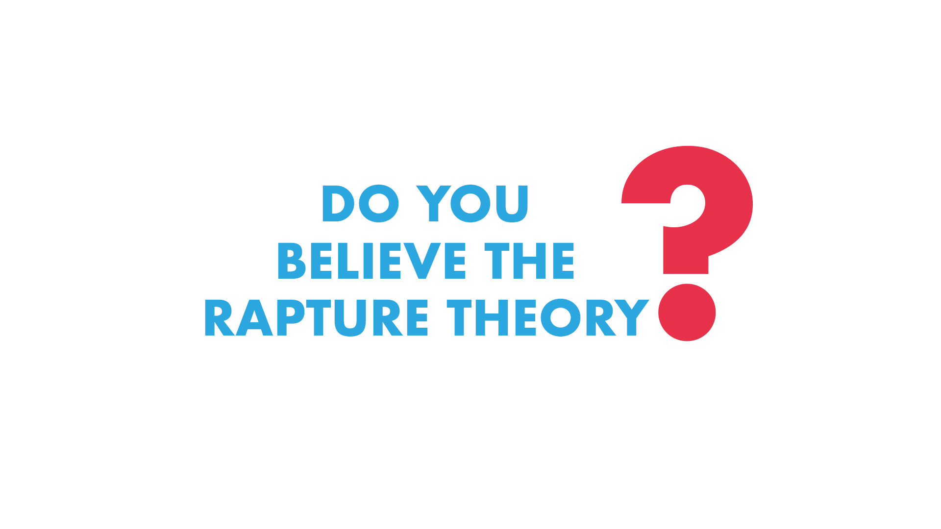Do You Believe the Rapture Theory?