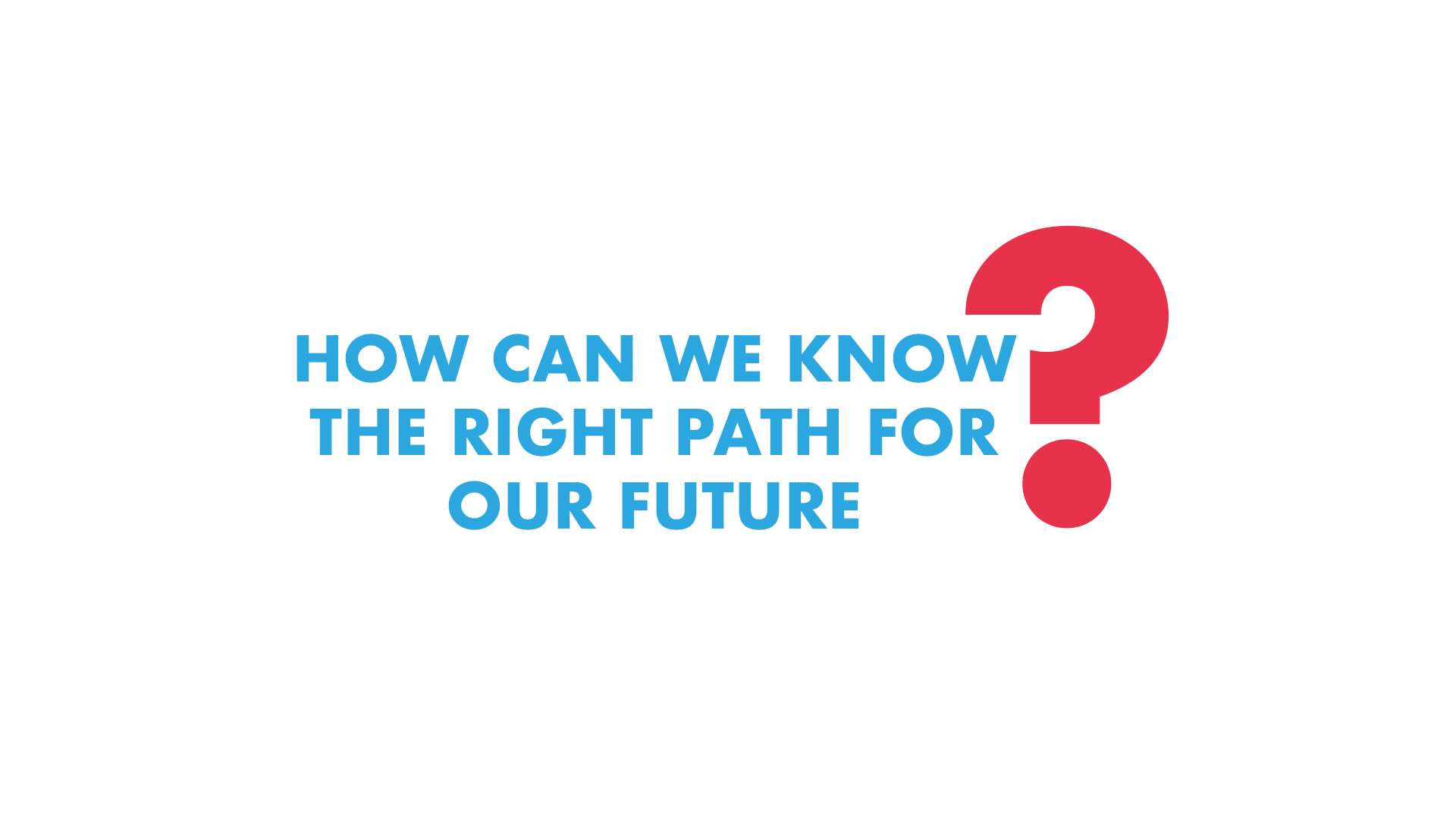 How can We Know the Right Path for our Future?