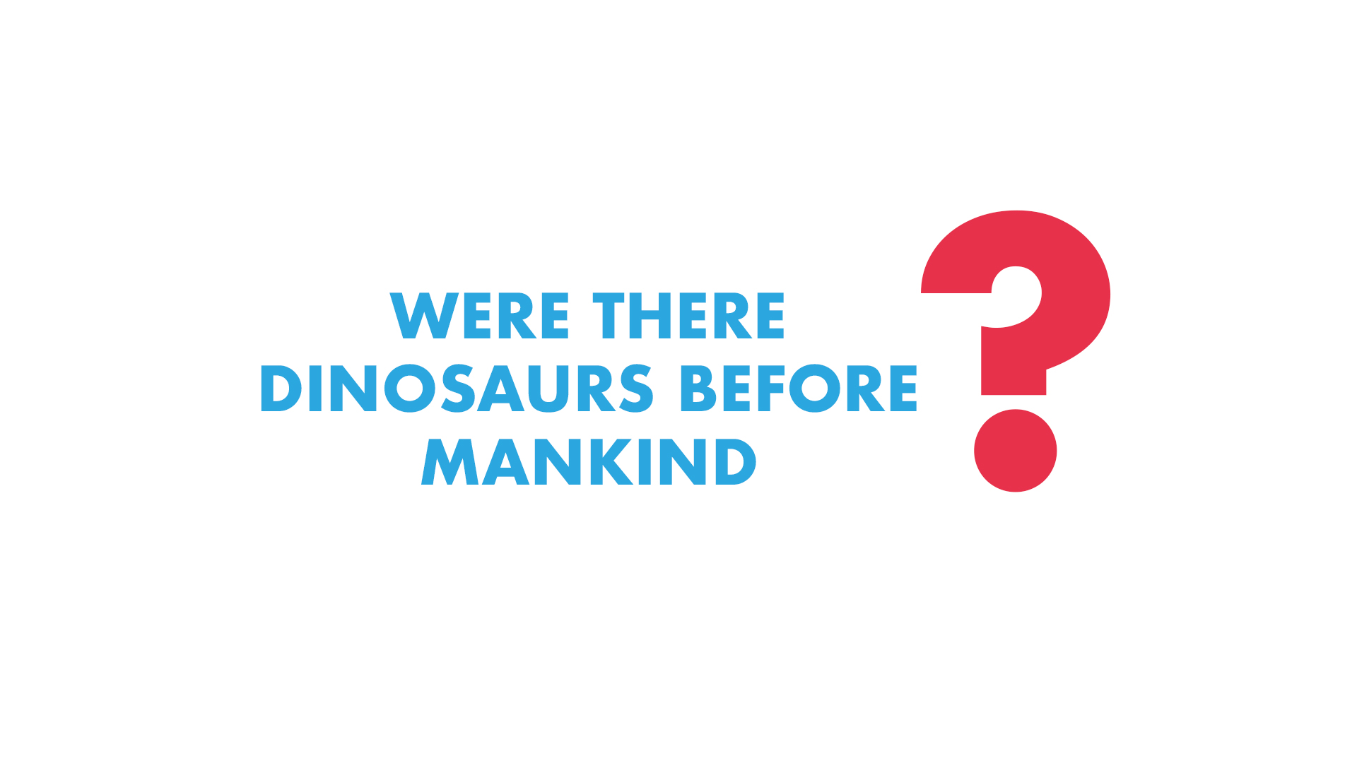 Were there Dinosaurs before Mankind?