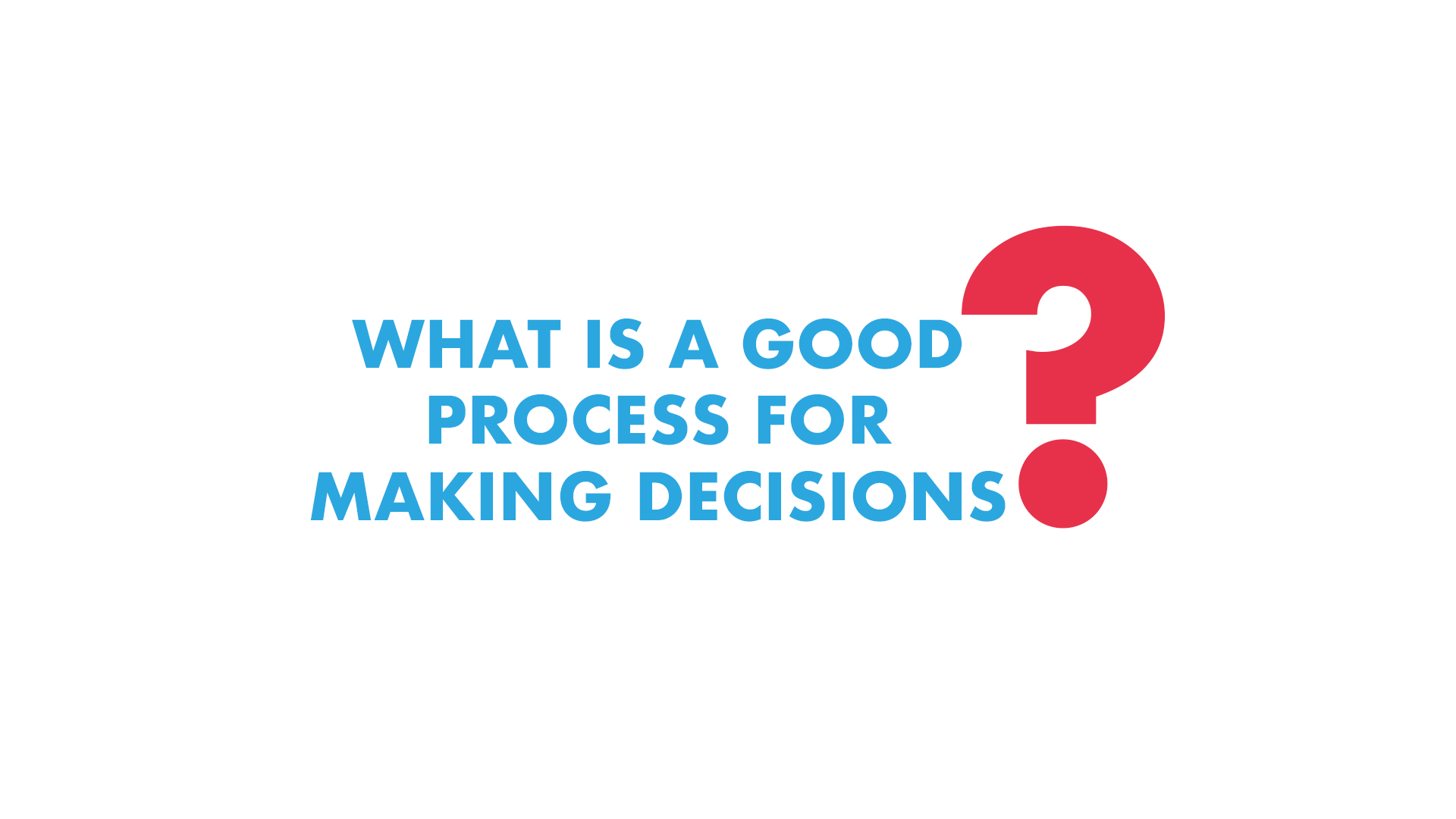 What is a Good Process for Making Decisions?